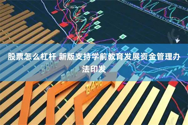 股票怎么杠杆 新版支持学前教育发展资金管理办法印发